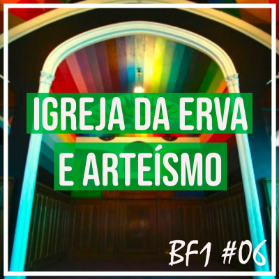 episode Igreja da Maconha e Arteísmo [BF1 #06] artwork
