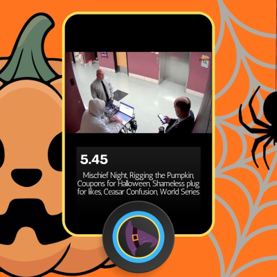 episode S5.E45: Mischief Night, Rigging the Pumpkin, Coupons for Halloween, Shameless plug for likes, Ceasar Confusion, World Series artwork
