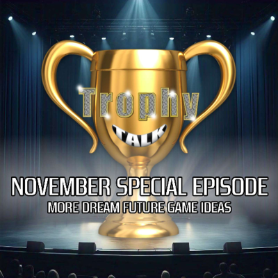 episode Trophy Talk Special #4 - More Dream Future Game Ideas artwork