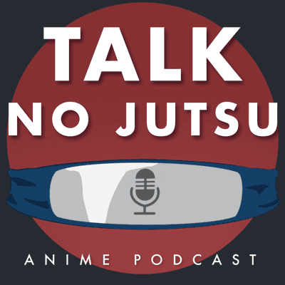 Talk No Jutsu Anime Podcast