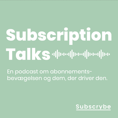 Subscription Talks - EP #13: Den store abonnementsbevægelse. Subscription & Sustainability. Vi taler med Aalborg Universitet, Kirsten Schmidt og Barry Energy, Cristophe Lephilibert