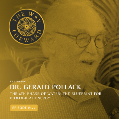 episode Ep 172: The 4th Phase of Water: The Blueprint for Biological Energy with Dr. Gerald Pollack artwork
