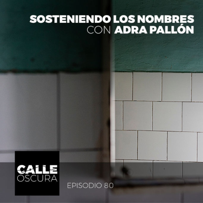 episode Calle Oscura 80: Sosteniendo los Nombres con Adra Pallón artwork