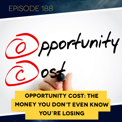 episode Ep. 188: Opportunity Cost: The Money You Don't Even Know You're Losing artwork