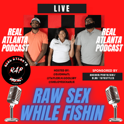 episode RAW SEX WHILE FISHIN | R.A.P. | REAL ATLANTA PODCAST artwork