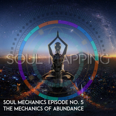 episode Soul Mechanics Podcast Episode No. 5 - The Mechanics Of Abundance - Soul Mapping artwork