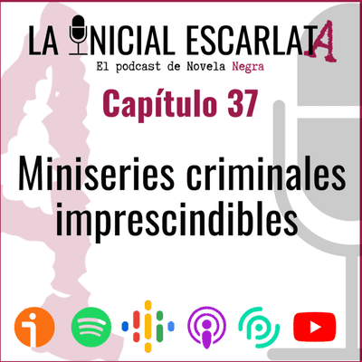 La Inicial Escarlata - LIE #37: Miniseries criminales imprescindibles
