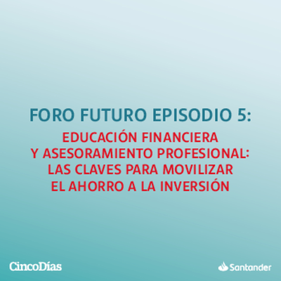 episode Educación financiera y asesoramiento profesional: las claves para movilizar el ahorro a la inversión artwork