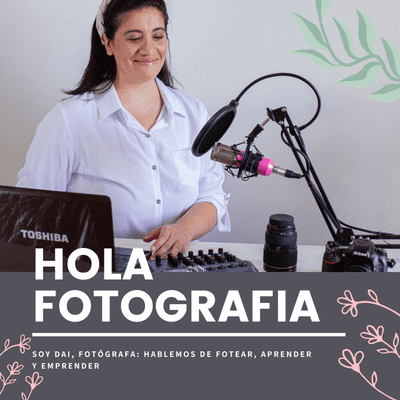 Hola Fotografía | Soy Dai, fotógrafa: Hablemos de Fotear, Aprender y Emprender.