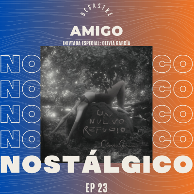 episode EP 23 | DESASTRE FT OLIVIA GARCÍA | EL SABER CUANDO IRTE POR TU BIEN Y BUSCAR UN NUEVO REFUGIO ❤️🩹 | AMIGO NOSTÁLGICO PODCAST artwork