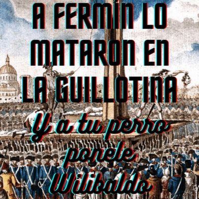 episode Fermín se murió en la guillotina y a tu perro ponele Wilibaldo artwork