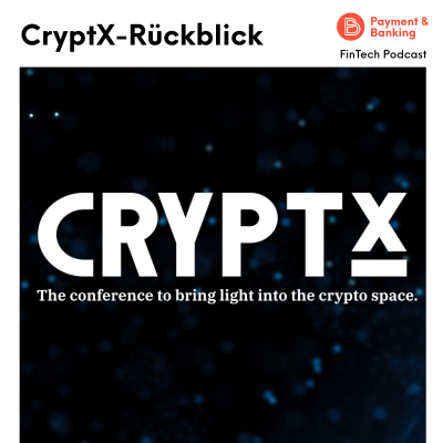 Payment & Banking Fintech Podcast - Die CryptX von Payment & Banking – Das waren die Themen und Panels