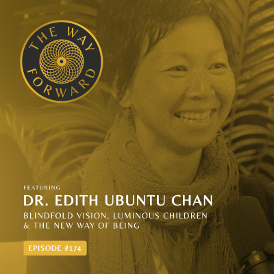 episode Ep 174: Blindfold Vision, Luminous Children & The New Way of Being with Dr. Edith Ubuntu Chan artwork