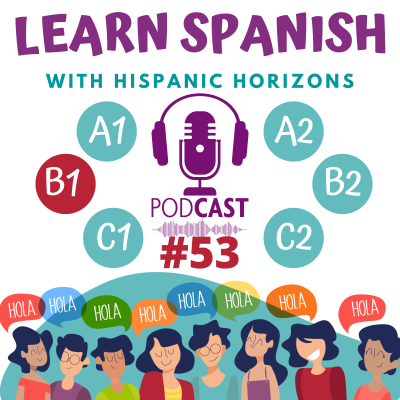 episode Podcast #53. B1: Hablar de habilidades. Learn Spanish with Hispanic Horizons. artwork