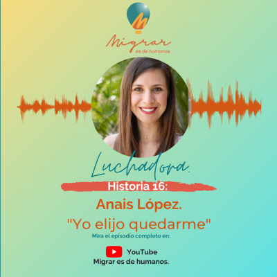 episode T02E05. Migrar es de humanos el podcast. Anais López. "Yo elijo quedarme". artwork