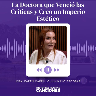 episode 509. La Doctora que Venció las Criticas y Creo un Imperio Estético - Dra. Karen Carillo con Nayo Escobar artwork