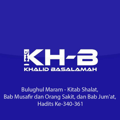 episode Bulughul Maram - Kitab Shalat, Bab Musafir dan Orang Sakit, dan Bab Jum'at, Hadits Ke-340-361 artwork