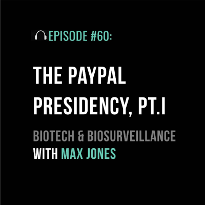 episode The PayPal Presidency Pt. I: Biotech and Biosurveillance with Max Jones artwork