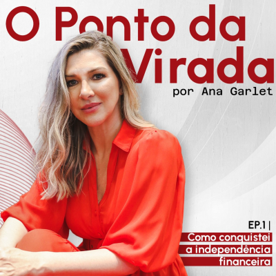 episode Como conquistei minha independência financeira | O Ponto da Virada por Ana Garlet artwork