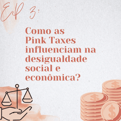 episode Episódio 3: Como as Pink Taxes influenciam na desigualdade social e econômica? artwork