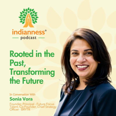 episode Rooted in the Past, Transforming the Future: Sonia Vora on Identity, Empathy, and Leadership | Indianness Podcast artwork