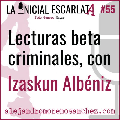 LIE #55: Lecturas Beta criminales, con Izaskun Albéniz