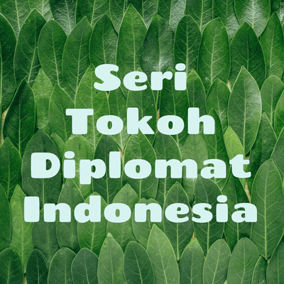 Seri Tokoh Diplomat Indonesia
