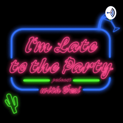 I'm Late to the Party Podcast with Dezi