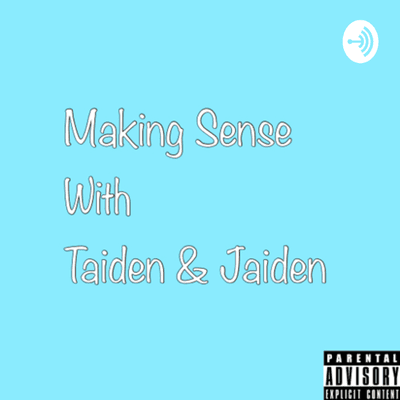 Making Sense With Taiden & Jaiden