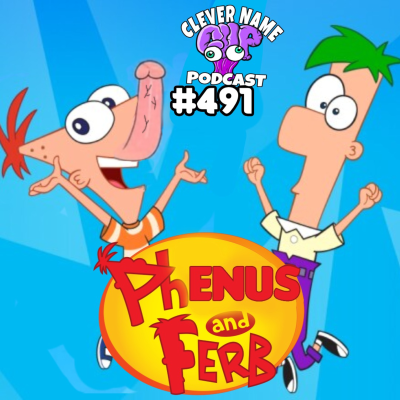 episode Phenus And Ferb - Clever Name Podcast #491 artwork