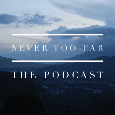 Never Too Far: The Podcast