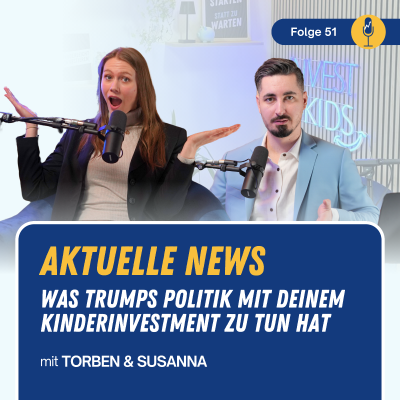 episode #51 Aktuelle News: Was Trumps Politik mit deinem Kinderinvestment zu tun hat artwork