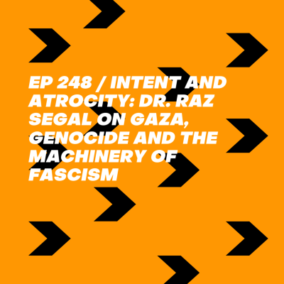 episode Intent and Atrocity: Dr. Raz Segal on Gaza, Genocide and the Machinery of Fascism artwork