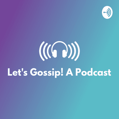 Let's Gossip! A Podcast