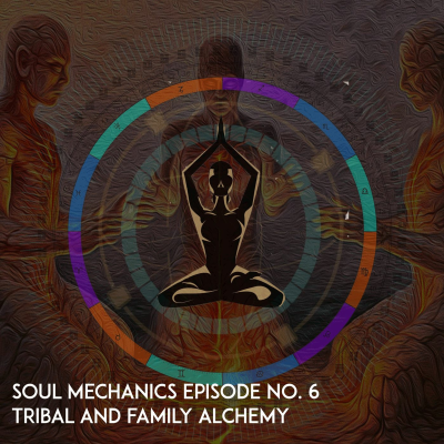 episode Soul Mechanics Episode No. 6 - Tribal and Family Alchemy - Soul Mapping artwork
