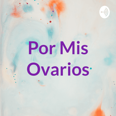 Por Mis Ovarios