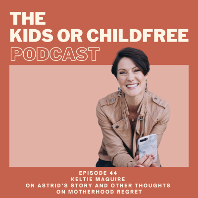 episode 44. Keltie Maguire on Astrid's Story and Other Thoughts on Motherhood Regret artwork