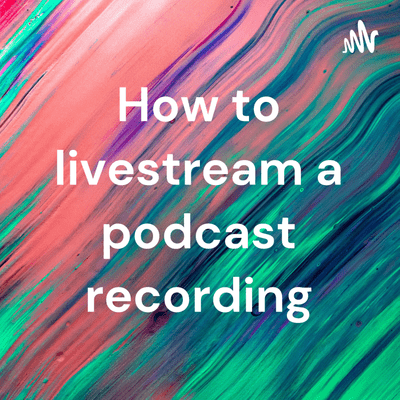 How to livestream a podcast recording