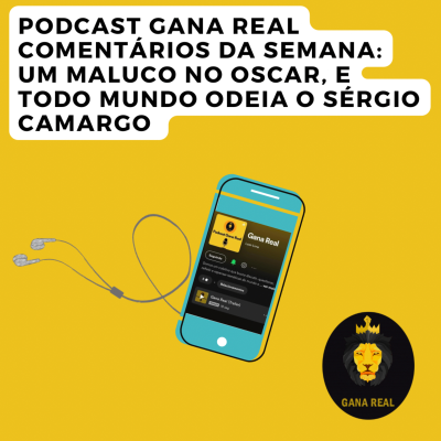 episode Gana Real - Episódio #19 - Um maluco no Oscar, e todo mundo odeia o Sérgio Camargo artwork