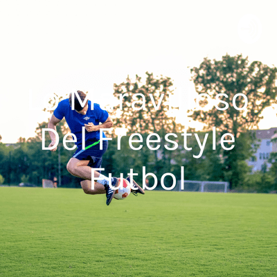 episode Lo maravilloso del freestyle futbol artwork