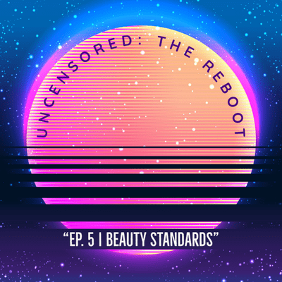 episode Uncensored: The Reboot | Ep 5 | Beauty Standards artwork
