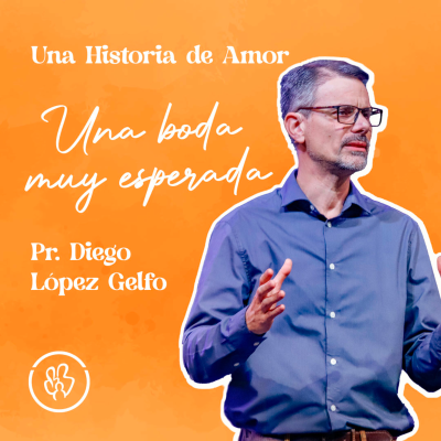 episode Una Boda muy Esperada - Una Historia de Amor | Pr. Diego López Gelfo artwork