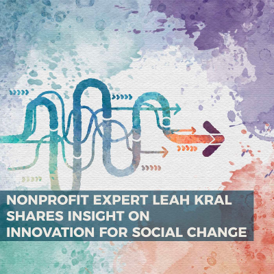 episode Nonprofit Expert Leah Kral Shares Insight on Innovation for Social Change artwork