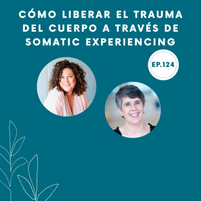 episode 124-Cómo liberar el trauma del cuerpo a través de Somatic Experiencing artwork