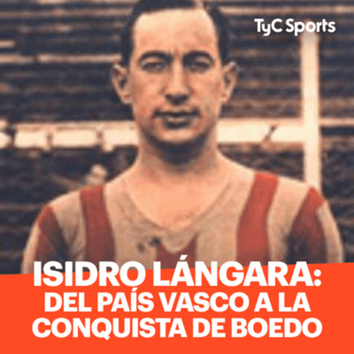 episode Isidro Lángara: del País Vasco a la conquista de Boedo artwork