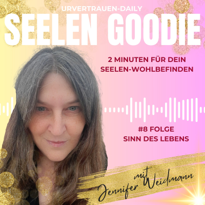episode 🎙️ Urvertrauen Daily – Seelen Goodies Folge: Sinn des Lebens artwork