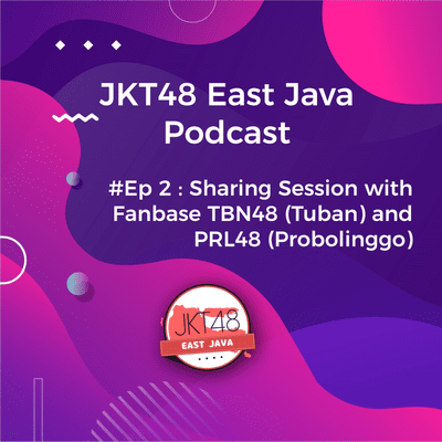 episode Podcast JKT48 East Java #Ep 2 : Sharing Session with Fanbase TBN48 (Tuban) and PRL48 (Probolinggo) artwork