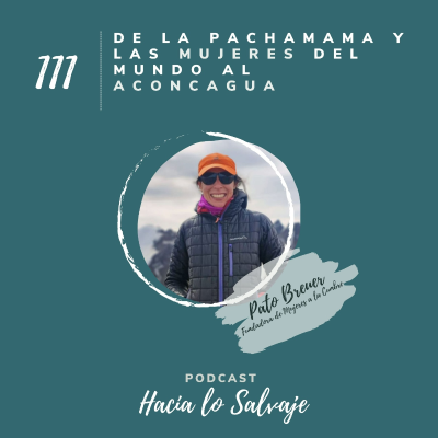 111. De la Pachamama y Mujeres del Mundo al Aconcagua con Pato Breuer