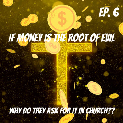 episode EP. 6: IF MONEY IS THE ROOT OF EVIL, WHY DO THEY ASK FOR IT IN CHURCH?? (PART 1) artwork