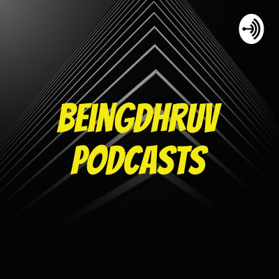 BeingDhruv Podcasts